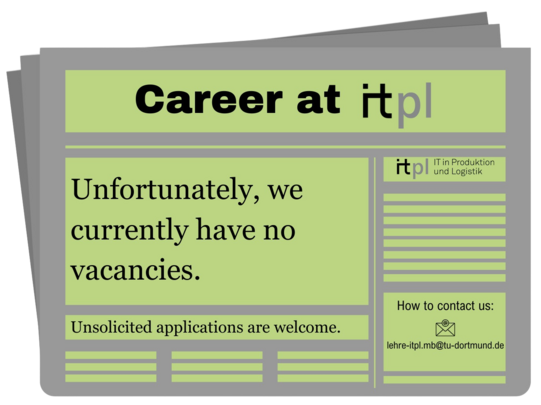 Unfortunately we currently have no vacancies. Unsolicited applications are welcome. Contact us on lehre-itpl.mb@tu-dortmund.de